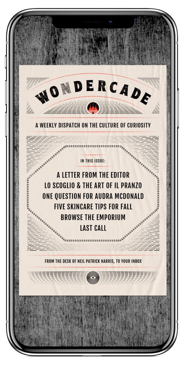 Wondercade, a weekly dispatch on the culture of curiousity, in this issue, etc) all the way down to From the desk of Neil Patrick Harris to your inbox