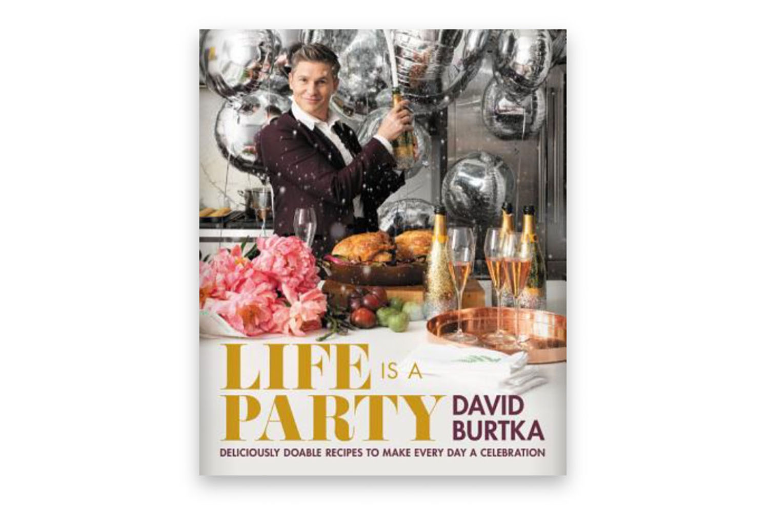 Life Is a Party: Deliciously Doable Recipes to Make Every Day a Celebration